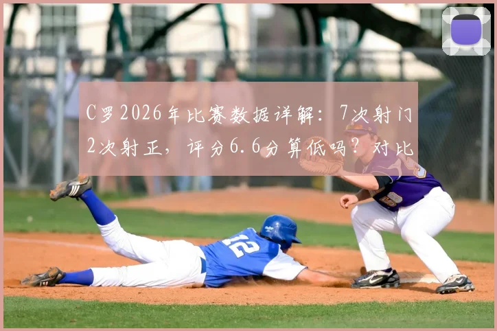 C罗2026年比赛数据详解：7次射门2次射正，评分6.6分算低吗？对比同场梅西数据